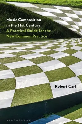 Compoziția muzicală în secolul XXI: Un ghid practic pentru noua practică comună - Music Composition in the 21st Century: A Practical Guide for the New Common Practice