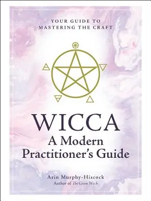 Wicca: Ghidul unui practicant modern: Ghidul tău pentru a stăpâni meșteșugul - Wicca: A Modern Practitioner's Guide: Your Guide to Mastering the Craft