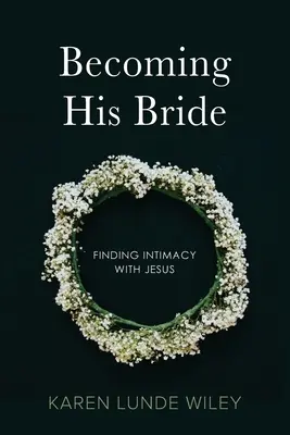 Devenind mireasa Lui: Găsirea intimității cu Isus - Becoming His Bride: Finding Intimacy with Jesus