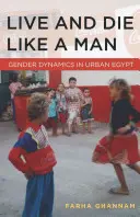 Trăiește și mori ca un bărbat: Dinamica de gen în Egiptul urban - Live and Die Like a Man: Gender Dynamics in Urban Egypt