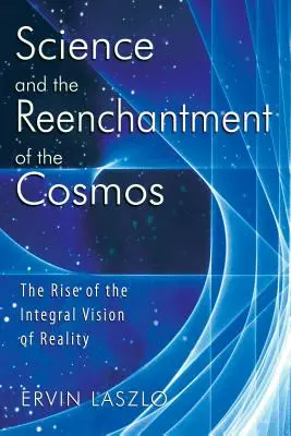 Știința și reînchipuirea cosmosului: Ascensiunea viziunii integrale a realității - Science and the Reenchantment of the Cosmos: The Rise of the Integral Vision of Reality