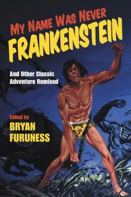 Numele meu nu a fost niciodată Frankenstein: Și alte povești clasice de aventuri remixate - My Name Was Never Frankenstein: And Other Classic Adventure Tales Remixed