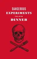 Experimente periculoase pentru după cină: 21 de trucuri temerare pentru a-ți impresiona invitații - Dangerous Experiments for After Dinner: 21 Daredevil Tricks to Impress Your Guests