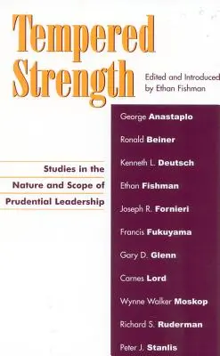 Rezistența temperată: Studii privind natura și domeniul de aplicare al conducerii prudențiale (Studies in the Nature and Scope of Prudential Leadership) - Tempered Strength: Studies in the Nature and Scope of Prudential Leadership