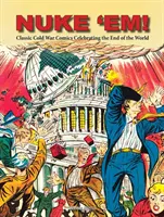 Nuke 'Em! Benzile desenate clasice din Războiul Rece care sărbătoresc sfârșitul lumii - Nuke 'Em! Classic Cold War Comics Celebrating the End of the World