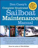 Don Casey's Complete Illustrated Sailboat Maintenance Manual: Including Inspecting the Aging Sailboat, Sailboat Hull and Deck Repair, Sailboat Refinis