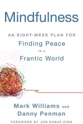 Mindfulness: Un plan de opt săptămâni pentru găsirea păcii într-o lume frenetică (An Eight-Week Plan for Finding Peace in a Frantic World) - Mindfulness: An Eight-Week Plan for Finding Peace in a Frantic World