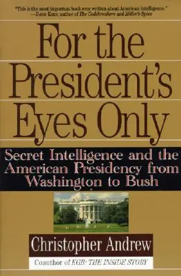 Doar pentru ochii președintelui: Serviciile secrete de informații și președinția americană de la Washington la Bush - For the President's Eyes Only: Secret Intelligence and the American Presidency from Washington to Bush