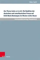 Subiectul a avut de toate. Reacția presei germane și americane la cartea lui Erich Maria Remarque Nimic nou în Occident: un studiu comparativ. - Das Thema Hatte Es in Sich. Die Reaktion Der Deutschen Und Amerikanischen Presse Auf Erich Maria Remarques Im Westen Nichts Neues: Eine Vergleichende