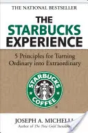 Experiența Starbucks: 5 principii pentru a transforma obișnuitul în extraordinar - The Starbucks Experience: 5 Principles for Turning Ordinary Into Extraordinary