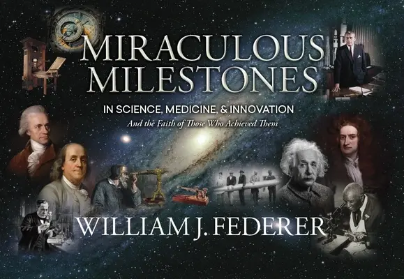 Repere miraculoase în știință, medicină și inovație - și credința celor care le-au realizat - Miraculous Milestones in Science, Medicine & Innovation- And the Faith of Those Who Achieved Them