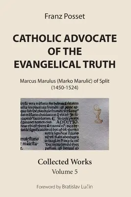 Avocatul catolic al adevărului evanghelic: Marcus Marulus (Marko Marulic) de Split (1450-1524): Opere colecționate, volumul 5 - Catholic Advocate of the Evangelical Truth: Marcus Marulus (Marko Marulic) of Split (1450-1524): Collected Works, Volume 5