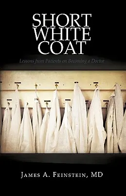 Short White Coat: Lecții de la pacienți despre cum să devii doctor - Short White Coat: Lessons from Patients on Becoming a Doctor