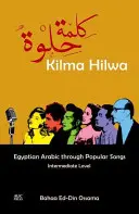 Kilma Hilwa: Arabă egipteană prin cântece populare: Nivel intermediar - Kilma Hilwa: Egyptian Arabic Through Popular Songs: Intermediate Level