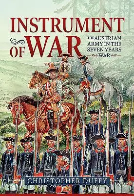 Instrument de război. Volumul 1: Armata austriacă în războiul de șapte ani - Instrument of War. Volume 1: The Austrian Army in the Seven Years War