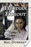 Freudian Fadeout: Eșecurile psihanalizei în critica de film: The Failings of Psychoanalysis in Film Criticism - Freudian Fadeout: The Failings of Psychoanalysis in Film Criticism