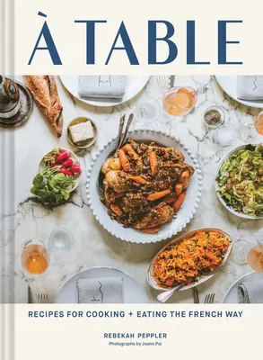O masă: Recipes for Cooking and Eating the French Way (Rețete pentru gătit și mâncat în stil francez) - A Table: Recipes for Cooking and Eating the French Way