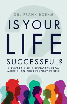Viața ta este reușită? Răspunsuri și anecdote de la peste 200 de oameni obișnuiți - Is Your Life Successful?: Answers and Anecdotes from Over 200 Everyday People