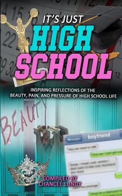 Este doar liceu: Reflecții inspirate despre frumusețea, durerea și presiunea vieții de licean - It's Just High School: Inspiring Reflections of the Beauty, Pain and Pressure of High School Life