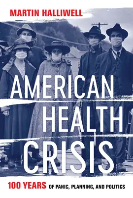 Criza americană a sănătății: O sută de ani de panică, planificare și politică - American Health Crisis: One Hundred Years of Panic, Planning, and Politics