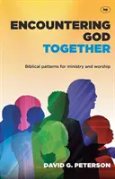 Întâlnirea cu Dumnezeu împreună: Modele biblice pentru slujire și închinare - Encountering God Together: Biblical Patterns for Ministry and Worship