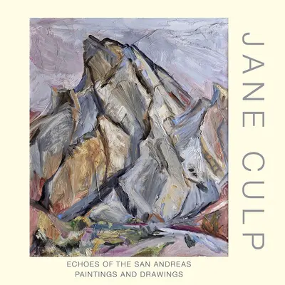 Jane Culp: Echoes of the San Andreas: Picturi și desene - Jane Culp: Echoes of the San Andreas: Paintings and Drawings