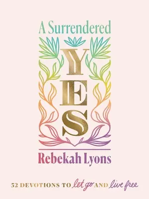 Un da predat: 52 de devoțiuni pentru a renunța și a trăi liber - A Surrendered Yes: 52 Devotions to Let Go and Live Free