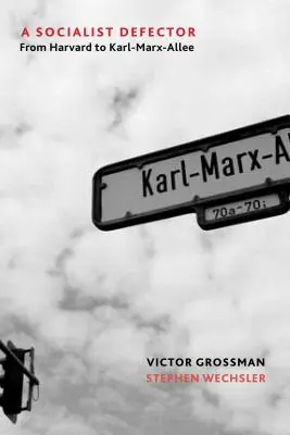 A Socialist Defector: De la Harvard la Karl-Marx-Allee - A Socialist Defector: From Harvard to Karl-Marx-Allee
