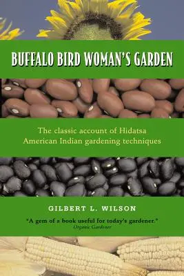 Grădina femeii Buffalo Bird: Agricultura indienilor Hidatsa - Buffalo Bird Woman's Garden: Agriculture of the Hidatsa Indians