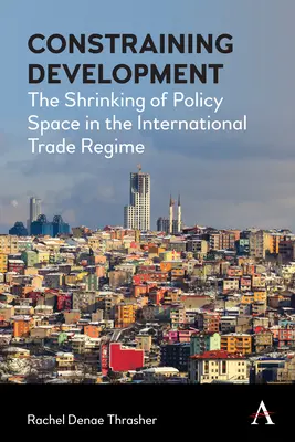 Constrângerea dezvoltării: The Shrinking of Policy Space in the International Trade Regime (Micșorarea spațiului de politică în regimul comerțului internațional) - Constraining Development: The Shrinking of Policy Space in the International Trade Regime