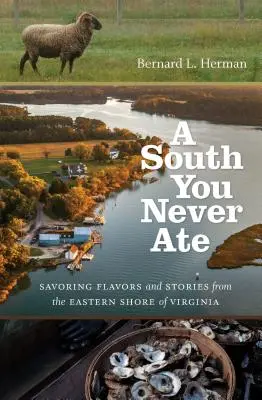 Un sud pe care nu l-ai mâncat niciodată: Savurând arome și povești din Eastern Shore of Virginia - A South You Never Ate: Savoring Flavors and Stories from the Eastern Shore of Virginia