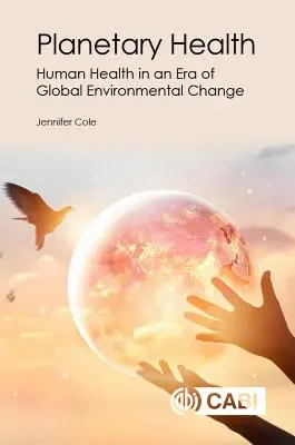 Sănătate planetară: Sănătatea umană într-o eră a schimbărilor globale ale mediului - Planetary Health: Human Health in an Era of Global Environmental Change