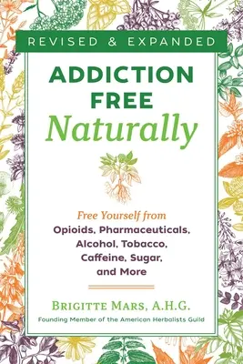 Fără dependență în mod natural: Eliberați-vă de opioide, produse farmaceutice, alcool, tutun, cafeină, zahăr și multe altele - Addiction-Free Naturally: Free Yourself from Opioids, Pharmaceuticals, Alcohol, Tobacco, Caffeine, Sugar, and More
