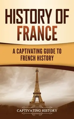 Istoria Franței: Un ghid captivant pentru istoria Franței - History of France: A Captivating Guide to French History