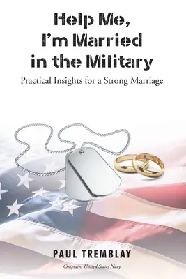 Help Me, I'm Married in the Military: Înțelesuri practice pentru o căsnicie puternică - Help Me, I'm Married in the Military: Practical Insights for a Strong Marriage