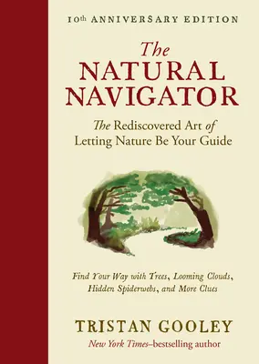 Navigatorul natural, ediția a zecea aniversară: Arta redescoperită de a lăsa natura să-ți fie ghid - The Natural Navigator, Tenth Anniversary Edition: The Rediscovered Art of Letting Nature Be Your Guide