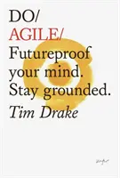 Do Agile: Futureproof Your Mindset. Rămâi cu picioarele pe pământ - Do Agile: Futureproof Your Mindset. Stay Grounded