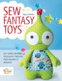 Sew Fantasy Toys: Modele de cusut ușor pentru creaturi magice de la dragoni la sirene - Sew Fantasy Toys: Easy Sewing Patterns for Magical Creatures from Dragons to Mermaids