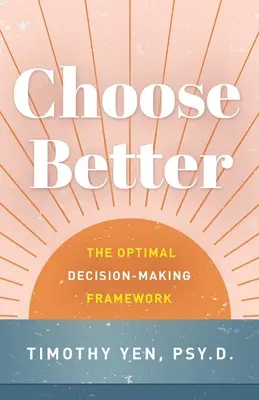 Alegeți mai bine: Cadrul optim de luare a deciziilor - Choose Better: The Optimal Decision-Making Framework