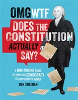 OMG WTF Does the Constitution Actually Say?: A Non-Boring Guide to How Our Democracy Is Supposed to Work (Un ghid ne plictisitor despre cum ar trebui să funcționeze democrația noastră) - OMG WTF Does the Constitution Actually Say?: A Non-Boring Guide to How Our Democracy Is Supposed to Work
