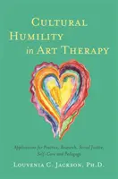 Umilința culturală în terapia prin artă: Aplicații pentru practică, cercetare, justiție socială, autoîngrijire și pedagogie - Cultural Humility in Art Therapy: Applications for Practice, Research, Social Justice, Self-Care, and Pedagogy