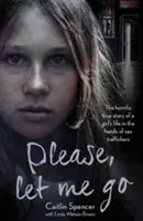 Please, Let Me Go: Povestea adevărată și oribilă a vieții unei tinere în mâinile traficanților de sex britanici - Please, Let Me Go: The Horrific True Story of One Young Girl's Life in the Hands of British Sex Traffickers