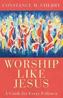 Închinarea ca Isus: Un ghid pentru fiecare discipol - Worship Like Jesus: A Guide for Every Follower