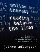 Online Therapy - Reading Between the Lines - Un ghid practic bazat pe Nlp pentru abilitățile de consiliere și terapie online. - Online Therapy - Reading Between the Lines - A Practical Nlp Based Guide to Online Counselling and Therapy Skills.