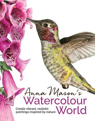 Lumea acuarelelor Anei Mason - Anna Mason's Watercolour World