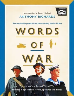 Cuvinte de război: Povestea celui de-al Doilea Război Mondial dezvăluită în scrisori, discursuri și jurnale ale martorilor oculari - Words of War: The Story of the Second World War Revealed in Eye-Witness Letters, Speeches and Diaries