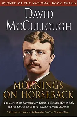 Dimineți călare: Povestea unei familii extraordinare, a unui mod de viață dispărut și a copilului unic care a devenit Theodore Roosevelt - Mornings on Horseback: The Story of an Extraordinary Family, a Vanished Way of Life and the Unique Child Who Became Theodore Roosevelt