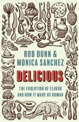 Delicios: Evoluția gustului și cum ne-a făcut oameni - Delicious: The Evolution of Flavor and How It Made Us Human