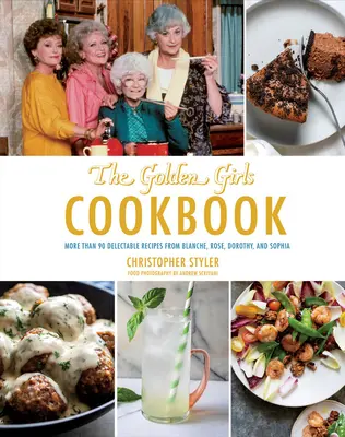 Cartea de bucate Golden Girls: Mai mult de 90 de rețete delicioase de la Blanche, Rose, Dorothy și Sophia - Golden Girls Cookbook: More Than 90 Delectable Recipes from Blanche, Rose, Dorothy, and Sophia