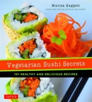 Secretele sushiului vegetarian: 101 rețete sănătoase și delicioase - Vegetarian Sushi Secrets: 101 Healthy and Delicious Recipes